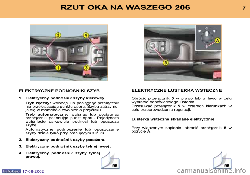 PEUGEOT 206 2002  Instrukcja obsługi (in Polish) 9596
ELEKTRYCZNE PODNOŚNIKI SZYB 
1. Elektryczny podnośnik szyby kierowcyTryb  ręczny: wcisnąć  lub  pociągnąć  przełącznik
nie przekraczając punktu oporu. Szyba zatrzymu- 
je się w momenc