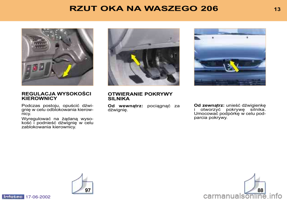PEUGEOT 206 2002  Instrukcja obsługi (in Polish) 13VOTRE 307 EN UN COUP DÕÎIL
9788
13RZUT OKA NA WASZEGO 206
REGULACJA WYSOKOŚCI KIEROWNICY 
Podczas  postoju,  opuścić  dźwi- 
gnię w celu odblokowania kierow-
nicy. 
Wyregulować  na  żądan