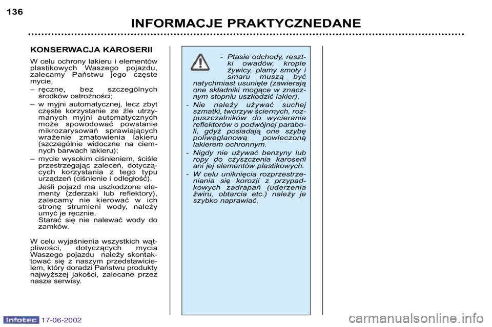 PEUGEOT 206 2002 Instrukcja obsługi (in Polish) 17-06-2002
INFORMACJE PRAKTYCZNEDANE
136
KONSERWACJA KAROSERII
W celu ochrony lakieru i elementów
plastikowych Waszego pojazdu,
zalecamy Państwu jego częstemycie,
– ręczne, bez sz PEUGEOT 206 2002 Instrukcja obsługi (in Polish) 17-06-2002
INFORMACJE PRAKTYCZNEDANE
136
KONSERWACJA KAROSERII
W celu ochrony lakieru i elementów
plastikowych Waszego pojazdu,
zalecamy Państwu jego częstemycie,
– ręczne, bez sz