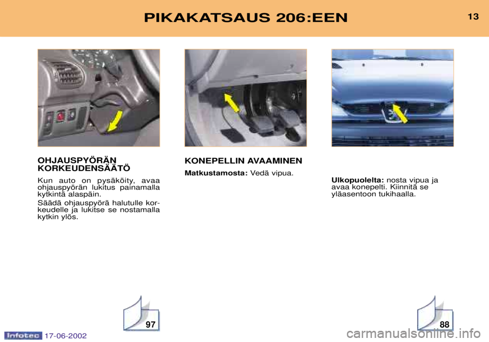 PEUGEOT 206 2002  Omistajan Käsikirja (in Finnish) 13PIKAKATSAUS 206:EEN
9788
13PIKAKATSAUS 206:EEN
OHJAUSPY…R€N KORKEUDENS€€T… 
Kun auto on pysŠkšity, avaa ohjauspyšrŠn lukitus painamallakytkintŠ alaspŠin. SŠŠdŠ ohjauspyšrŠ halut