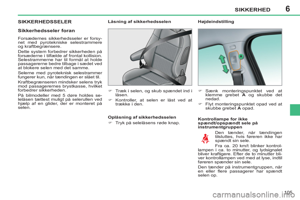 PEUGEOT 207 2011  Brugsanvisning (in Danish) 6SIKKERHED
105
SIKKERHEDSSELER    
Højdeindstilling 
   
Kontrollampe for ikke 
spændt/opspændt sele på 
instrumentgruppen     
Låsning af sikkerhedsselen 
   
 
�) 
  Træk i selen, og skub spæ