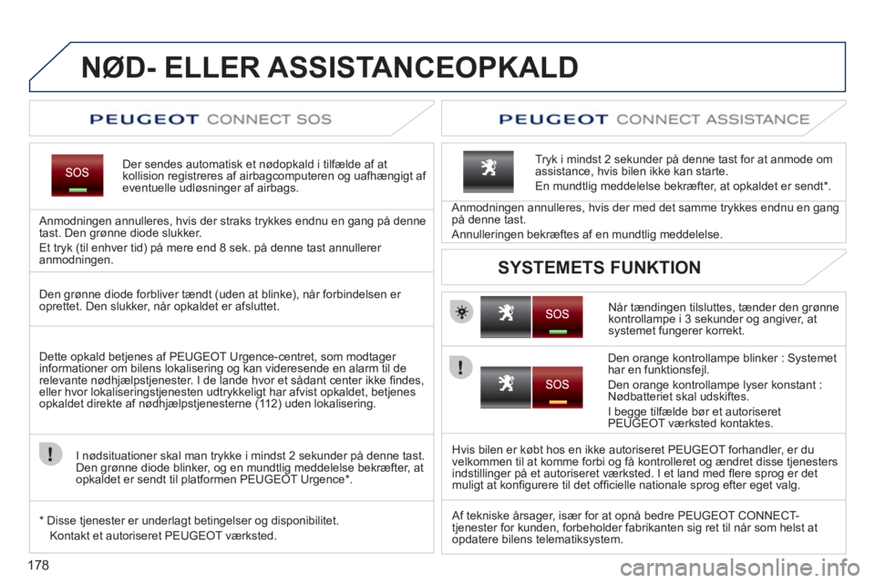 PEUGEOT 207 2011  Brugsanvisning (in Danish) 178
NØD- ELLER ASSISTANCEOPKALD
Der sendes automatisk et nødopkald i tilfælde af atkollision registreres af airbagcomputeren og uafhængigt af eventuelle udløsninger af airbags.
   
Anmodnin
gen a