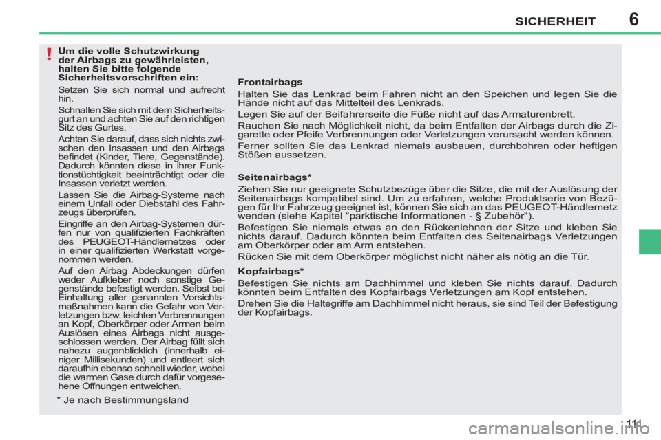 PEUGEOT 207 2011 Betriebsanleitungen (in German) 6
!
SICHERHEIT
111
Frontairbags
Halten Sie das Lenkrad beim Fahren nicht an den Speichen und legen Sie die
Hände nicht auf das Mittelteil des Lenkrads.
Legen Sie auf der Beifahrerseite die PEUGEOT 207 2011 Betriebsanleitungen (in German) 6
!
SICHERHEIT
111
Frontairbags
Halten Sie das Lenkrad beim Fahren nicht an den Speichen und legen Sie die
Hände nicht auf das Mittelteil des Lenkrads.
Legen Sie auf der Beifahrerseite die