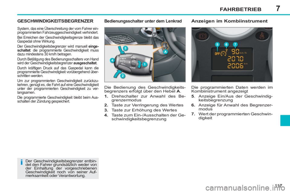 PEUGEOT 207 2011  Betriebsanleitungen (in German) 7
i
FAHRBETRIEB
11 7
GESCHWINDIGKEITSBEGRENZER 
  System, das eine Überschreitung der vom Fahrer ein-
programmierten Fahrzeuggeschwindigkeit verhindert. 
  Bei Erreichen der Geschwindigkeitsgrenze bl