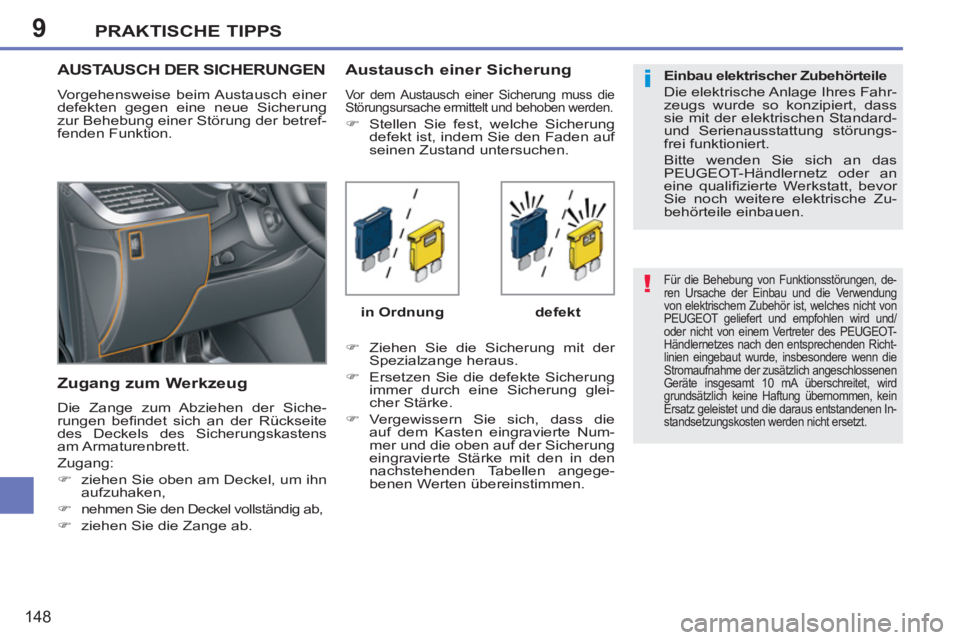 PEUGEOT 207 2011  Betriebsanleitungen (in German) 9
!
i
PRAKTISCHE TIPPS
148
  Für die Behebung von Funktionsstörungen, de-
ren Ursache der Einbau und die Verwendung 
von elektrischem Zubehör ist, welches nicht von 
PEUGEOT geliefert und empfohlen