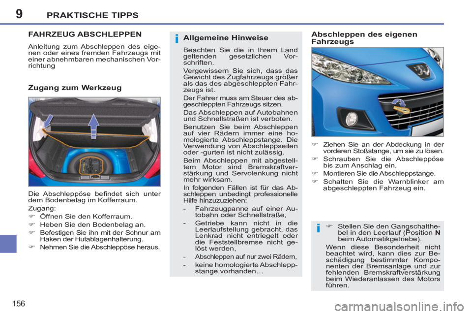 PEUGEOT 207 2011  Betriebsanleitungen (in German) 9
i
i
PRAKTISCHE TIPPS
156
   
 
 
 
FAHRZEUG ABSCHLEPPEN 
 
Anleitung zum Abschleppen des eige-
nen oder eines fremden Fahrzeugs mit 
einer abnehmbaren mechanischen Vor-
richtung 
   
Zugang zum Werk