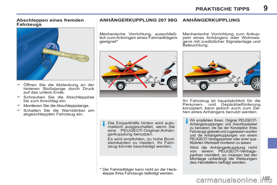 PEUGEOT 207 2011  Betriebsanleitungen (in German) 9
ii
PRAKTISCHE TIPPS
157
   
 
�) 
  Öffnen Sie die Abdeckung an der 
hinteren Stoßstange durch Druck 
auf das untere Ende. 
   
�) 
 Schrauben Sie die Abschleppöse 
bis zum Anschlag ein. 
   
�) 