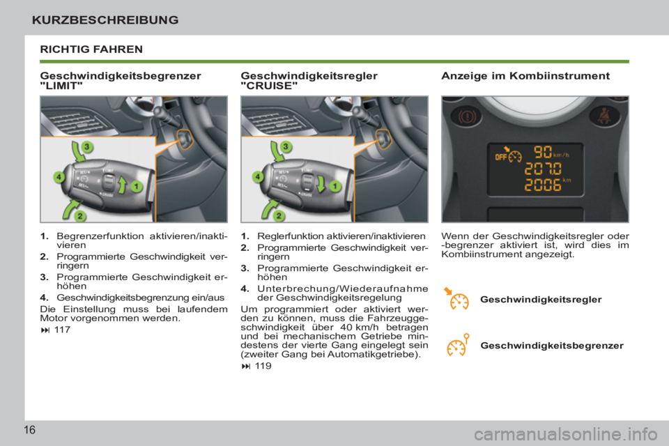 PEUGEOT 207 2011  Betriebsanleitungen (in German) 16
KURZBESCHREIBUNG
  RICHTIG FAHREN 
   
Geschwindigkeitsbegrenzer 
"LIMIT"    
Anzeige im Kombiinstrument 
 
 
 
1. 
 Begrenzerfunktion aktivieren/inakti-
vieren 
   
2. 
  Programmierte Geschwindig