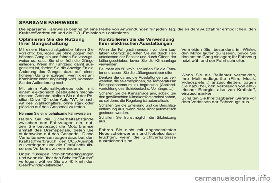 PEUGEOT 207 2011 Betriebsanleitungen (in German) 17
SPA RSAME FAHRWEISE
Die sparsame Fahrweise beinhaltet eine Reihe von Anwendungen für jeden Tag, die es dem Autofahrer ermöglichen, den
Kraftstoffverbrauch und die CO
2-Emission zu optimieren. PEUGEOT 207 2011 Betriebsanleitungen (in German) 17
SPA RSAME FAHRWEISE
Die sparsame Fahrweise beinhaltet eine Reihe von Anwendungen für jeden Tag, die es dem Autofahrer ermöglichen, den
Kraftstoffverbrauch und die CO
2-Emission zu optimieren.