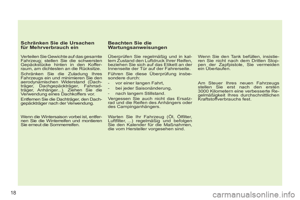 PEUGEOT 207 2011 Betriebsanleitungen (in German) 18
Schränken Sie die Ursachen
für Mehrverbrauch ein
Verteilen Sie Gewichte auf das gesamte
Fahrzeug; stellen Sie die schwersten
Gepäckstücke hinten in den Koffer-
raum, am dichtesten a PEUGEOT 207 2011 Betriebsanleitungen (in German) 18
Schränken Sie die Ursachen
für Mehrverbrauch ein
Verteilen Sie Gewichte auf das gesamte
Fahrzeug; stellen Sie die schwersten
Gepäckstücke hinten in den Koffer-
raum, am dichtesten a
