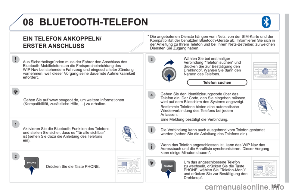 PEUGEOT 207 2011 Betriebsanleitungen (in German) 199
08
1
2
3
4
BLUETOOTH-TELEFON
*
Die angebotenen Dienste hängen vom Netz, von der SIM-Karte und der Kompatibilität der benutzten Bluetooth-Geräte ab. Informieren Sie sich in
der Anleitung zu PEUGEOT 207 2011 Betriebsanleitungen (in German) 199
08
1
2
3
4
BLUETOOTH-TELEFON
*
Die angebotenen Dienste hängen vom Netz, von der SIM-Karte und der Kompatibilität der benutzten Bluetooth-Geräte ab. Informieren Sie sich in
der Anleitung zu