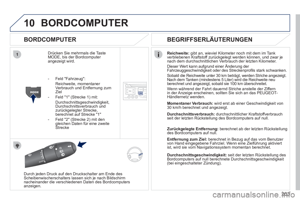 PEUGEOT 207 2011 Betriebsanleitungen (in German) 203
10
1
BORDCOMPUTER
BORDCOMPUTER
Drücken Sie mehrmals die Taste MODE, bis der Bordcomputer angezeigt wird.
Reichweite:
gibt an, wieviel Kilometer noch mit dem im Tank
verbliebenen Kraftst PEUGEOT 207 2011 Betriebsanleitungen (in German) 203
10
1
BORDCOMPUTER
BORDCOMPUTER
Drücken Sie mehrmals die Taste MODE, bis der Bordcomputer angezeigt wird.
Reichweite:
gibt an, wieviel Kilometer noch mit dem im Tank
verbliebenen Kraftst
