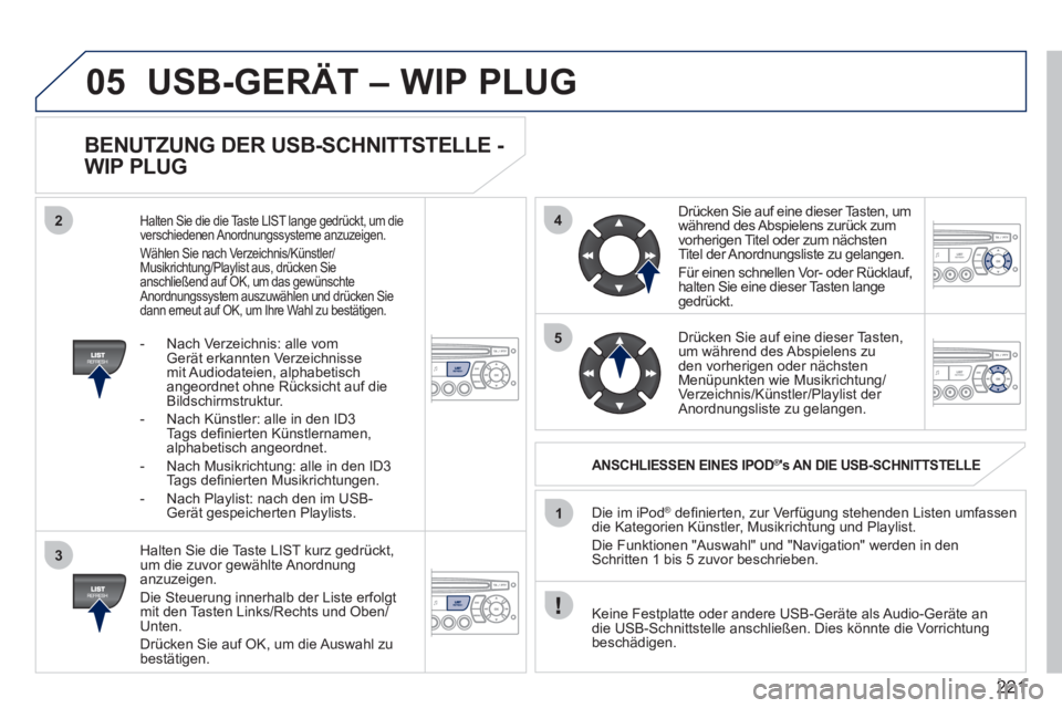 PEUGEOT 207 2011 Betriebsanleitungen (in German) 221
05
42
3
1
5
USB-GERÄT – WIP PLUG
BENUTZUNG DER USB-SCHNITTSTELLE -
WIP PLUG
Halten Sie die Taste LIST kurz gedrückt,
um die zuvor gewählte Anordnunganzuzeigen.
Die
Steuerung in PEUGEOT 207 2011 Betriebsanleitungen (in German) 221
05
42
3
1
5
USB-GERÄT – WIP PLUG
BENUTZUNG DER USB-SCHNITTSTELLE -
WIP PLUG
Halten Sie die Taste LIST kurz gedrückt,
um die zuvor gewählte Anordnunganzuzeigen.
Die
Steuerung in