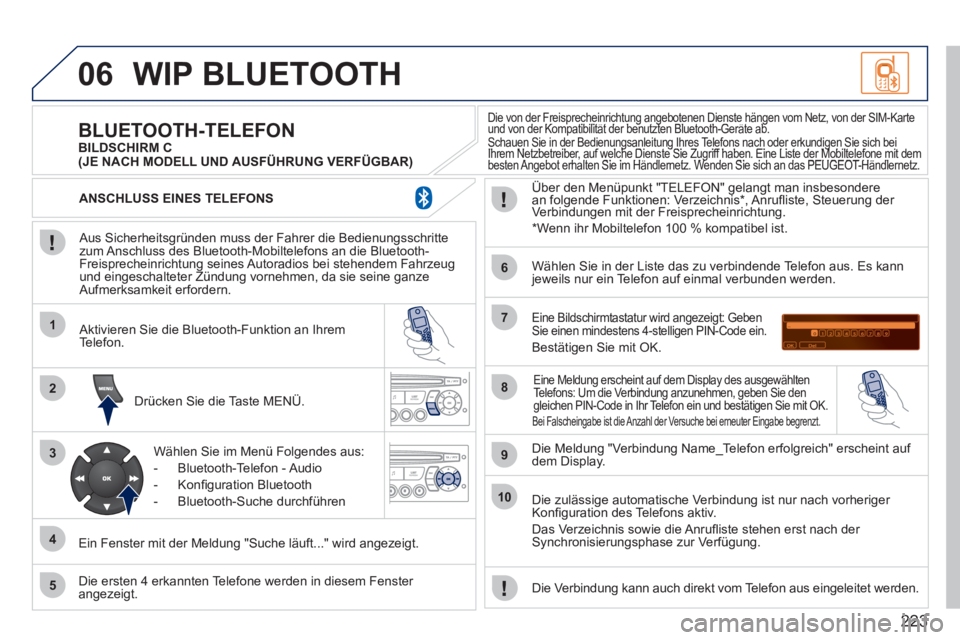 PEUGEOT 207 2011 Betriebsanleitungen (in German) 223
06
1
2
3
4
5
6
7
8
9
10
WIP BLUETOOTH
Aus Sicherheitsgründen muss der Fahrer die Bedienungsschrittezum Anschluss des Bluetooth-Mobiltelefons an die Bluetooth-
Freisprecheinrichtung seines Au PEUGEOT 207 2011 Betriebsanleitungen (in German) 223
06
1
2
3
4
5
6
7
8
9
10
WIP BLUETOOTH
Aus Sicherheitsgründen muss der Fahrer die Bedienungsschrittezum Anschluss des Bluetooth-Mobiltelefons an die Bluetooth-
Freisprecheinrichtung seines Au