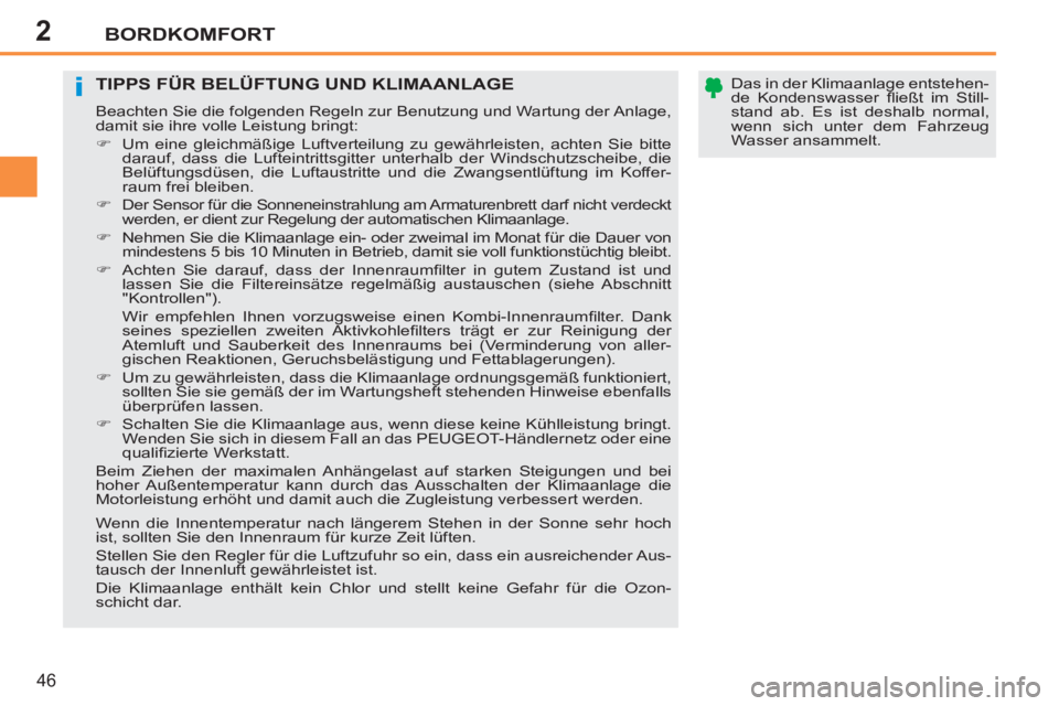PEUGEOT 207 2011  Betriebsanleitungen (in German) 2
i
BORDKOMFORT
46
   
Das in der Klimaanlage entstehen-
de Kondenswasser ﬂ ießt im Still-
stand ab. Es ist deshalb normal, 
wenn sich unter dem Fahrzeug 
Wasser ansammelt.  
 TIPPS FÜR BELÜFTUNG