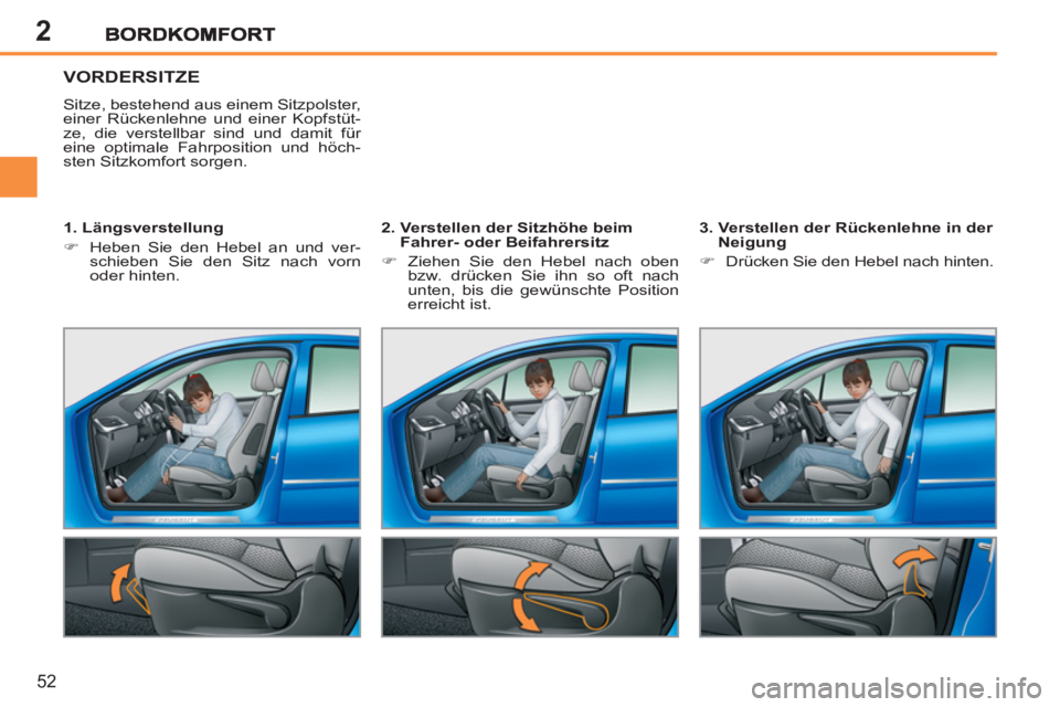 PEUGEOT 207 2011  Betriebsanleitungen (in German) 2
52
VORDERSITZE
  Sitze, bestehend aus einem Sitzpolster, 
einer Rückenlehne und einer Kopfstüt-
ze, die verstellbar sind und damit für 
eine optimale Fahrposition und höch-
sten Sitzkomfort sorg