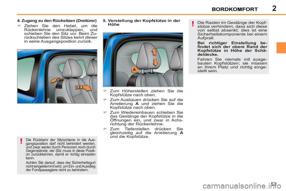 PEUGEOT 207 2011  Betriebsanleitungen (in German) 2
!
!
53
 Die Rückkehr der Sitzschiene in die Aus-
gangsposition darf nicht behindert werden, 
und zwar weder durch Personen noch durch 
Gegenstände; der Sitz muss in diese Positi-
on zurückkehren,