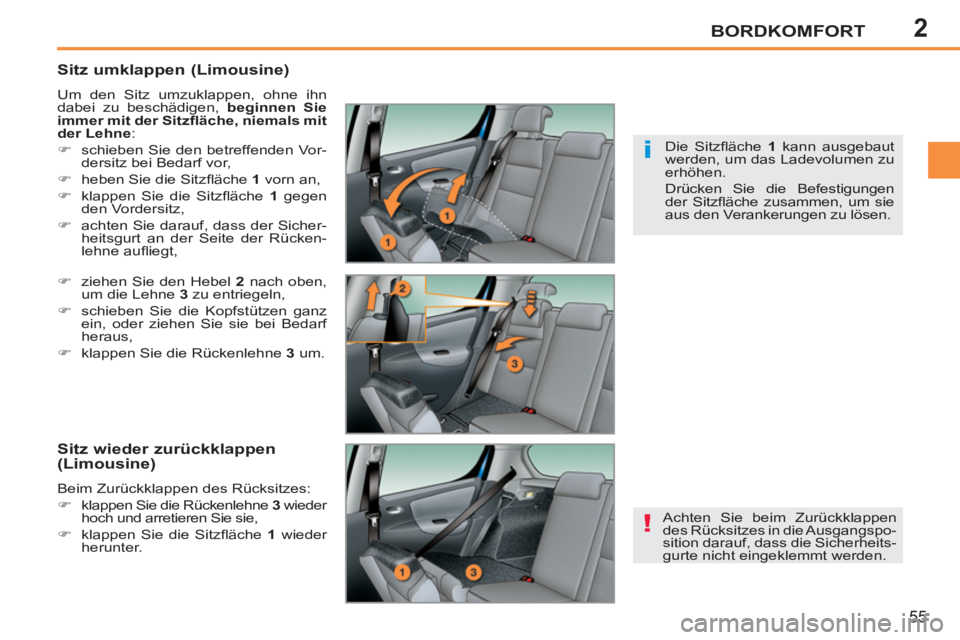 PEUGEOT 207 2011  Betriebsanleitungen (in German) 2
!
i
BORDKOMFORT
55
   
Sitz umklappen (Limousine) 
 
Um den Sitz umzuklappen, ohne ihn 
dabei zu beschädigen,  beginnen Sie 
immer mit der Sitzﬂ  äche, niemals mit 
der Lehne 
: 
   
 
�) 
  sch