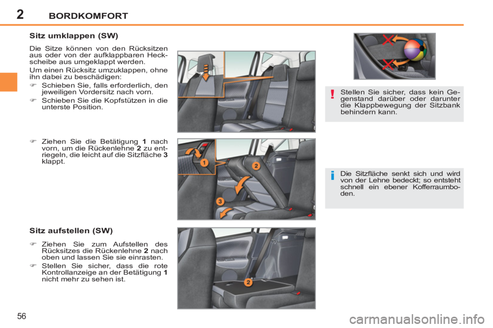 PEUGEOT 207 2011  Betriebsanleitungen (in German) 2
!
i
BORDKOMFORT
56
   
 
 
 
 
 
 
 
 
Sitz umklappen (SW) 
 
Die Sitze können von den Rücksitzen 
aus oder von der aufklappbaren Heck-
scheibe aus umgeklappt werden. 
  Um einen Rücksitz umzukla