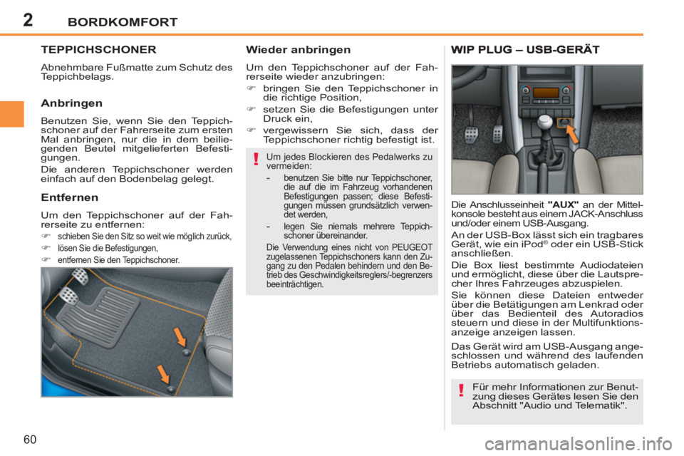 PEUGEOT 207 2011  Betriebsanleitungen (in German) 2
!
!
BORDKOMFORT
60
   
 
 
 
 
 
TEPPICHSCHONER
 
Abnehmbare Fußmatte zum Schutz des 
Teppichbelags. 
   
Wieder anbringen 
 
Um den Teppichschoner auf der Fah-
rerseite wieder anzubringen: 
   
 

