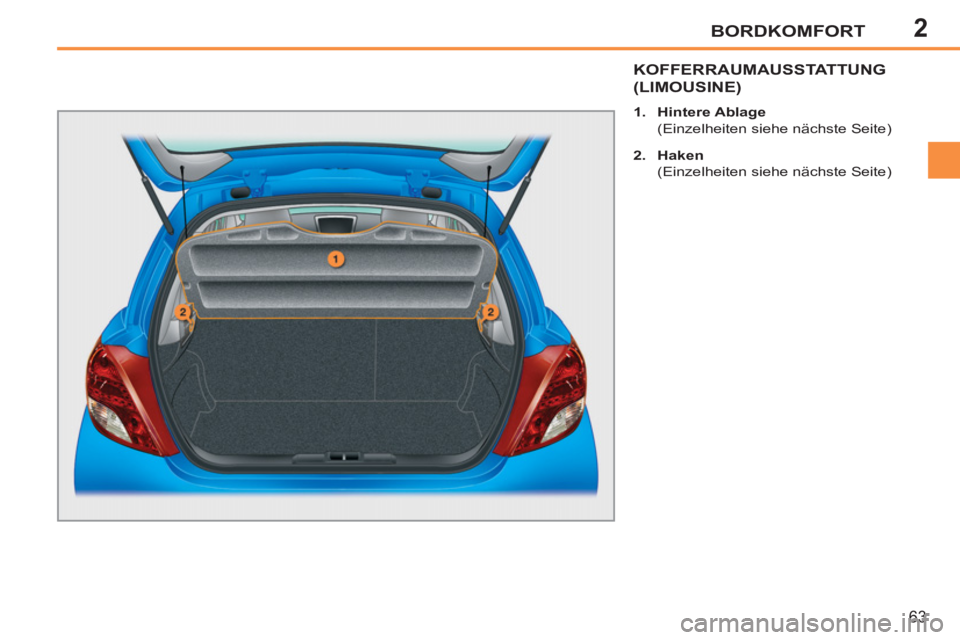 PEUGEOT 207 2011  Betriebsanleitungen (in German) 2BORDKOMFORT
63
KOFFERRAUMAUSSTATTUNG 
(LIMOUSINE)
   
 
1. 
  Hintere Ablage 
 
 
  (Einzelheiten siehe nächste Seite) 
   
2. 
  Haken 
 
 
  (Einzelheiten siehe nächste Seite)   