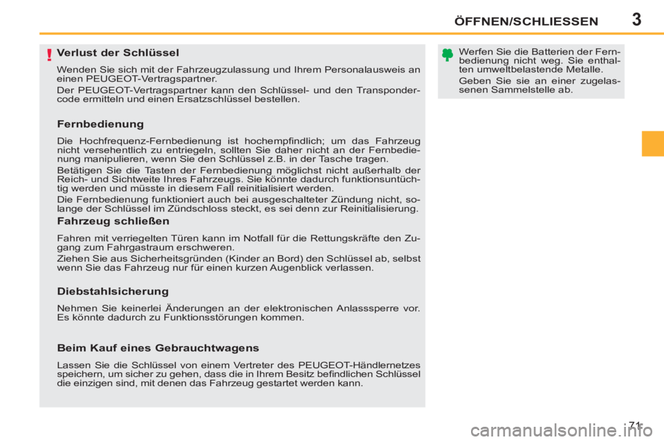 PEUGEOT 207 2011  Betriebsanleitungen (in German) 3
!
ÖFFNEN/SCHLIESSEN
71
   
 
 
 
 
 
 
 
 
 
 
 
 
 
Verlust der Schlüssel 
 
Wenden Sie sich mit der Fahrzeugzulassung und Ihrem Personalausweis an 
einen PEUGEOT-Vertragspartner. 
  Der PEUGEOT-