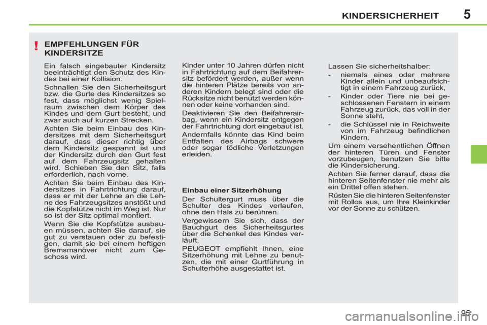 PEUGEOT 207 2011 Betriebsanleitungen (in German) 5
!
KINDERSICHERHEIT
95
EMPFEHLUNGEN FÜR
KINDERSITZE
Einbau einer Sitzerhöhung
Der Schultergurt muss über die
Schulter des Kindes verlaufen,
ohne den Hals zu berühren.
Vergewissern PEUGEOT 207 2011 Betriebsanleitungen (in German) 5
!
KINDERSICHERHEIT
95
EMPFEHLUNGEN FÜR
KINDERSITZE
Einbau einer Sitzerhöhung
Der Schultergurt muss über die
Schulter des Kindes verlaufen,
ohne den Hals zu berühren.
Vergewissern