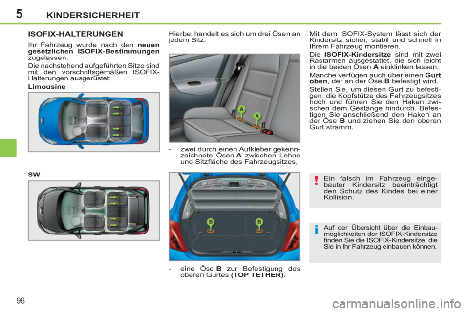PEUGEOT 207 2011 Betriebsanleitungen (in German) 5
!
i
KINDERSICHERHEIT
96
Ein falsch im Fahrzeug einge-
bauter Kindersitz beeinträchtigt
den Schutz des Kindes bei einer
Kollision.
Auf der Übersicht über die Einbau-
möglichkeiten der ISOF PEUGEOT 207 2011 Betriebsanleitungen (in German) 5
!
i
KINDERSICHERHEIT
96
Ein falsch im Fahrzeug einge-
bauter Kindersitz beeinträchtigt
den Schutz des Kindes bei einer
Kollision.
Auf der Übersicht über die Einbau-
möglichkeiten der ISOF