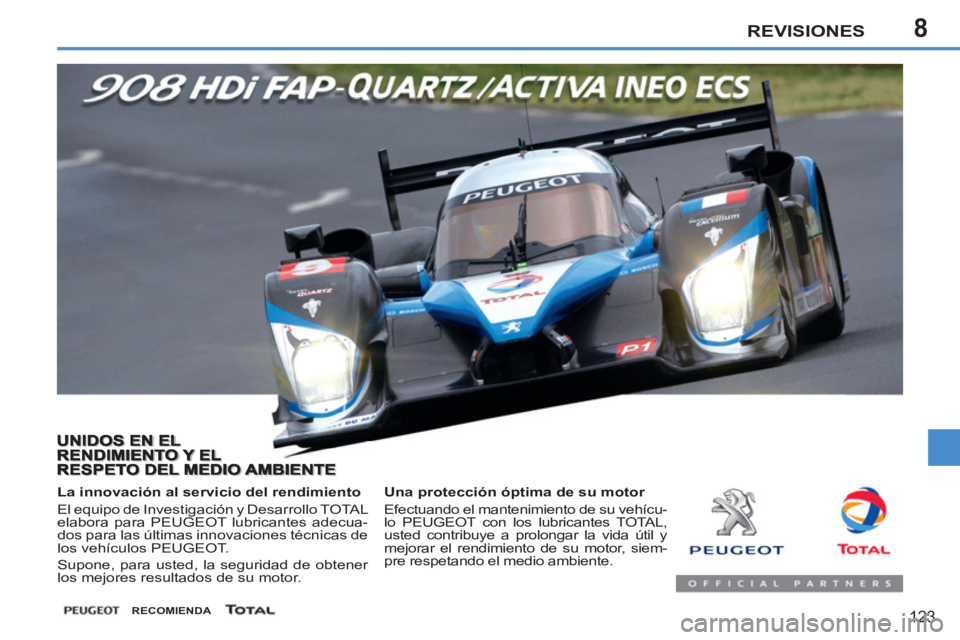 PEUGEOT 207 2011  Manual del propietario (in Spanish) 8REVISIONES
123
 
   
Una protección óptima de su motor 
  Efectuando el mantenimiento de su vehícu-
lo PEUGEOT con los lubricantes TOTAL, 
usted contribuye a prolongar la vida útil y 
mejorar el 