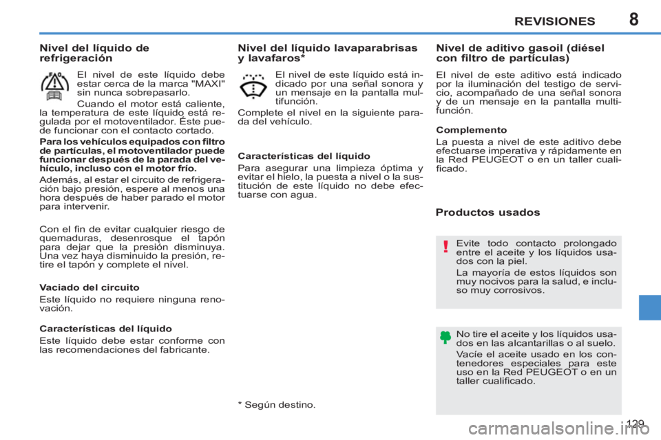 PEUGEOT 207 2011 Manual del propietario (in Spanish) 8
!
REVISIONES
129
Con el fi n de evitar cualquier riesgo de
quemaduras, desenrosque el tapón
para dejar que la presión disminuya.
Una vez haya disminuido la presión, re-
tire el tapón y com PEUGEOT 207 2011 Manual del propietario (in Spanish) 8
!
REVISIONES
129
Con el fi n de evitar cualquier riesgo de
quemaduras, desenrosque el tapón
para dejar que la presión disminuya.
Una vez haya disminuido la presión, re-
tire el tapón y com