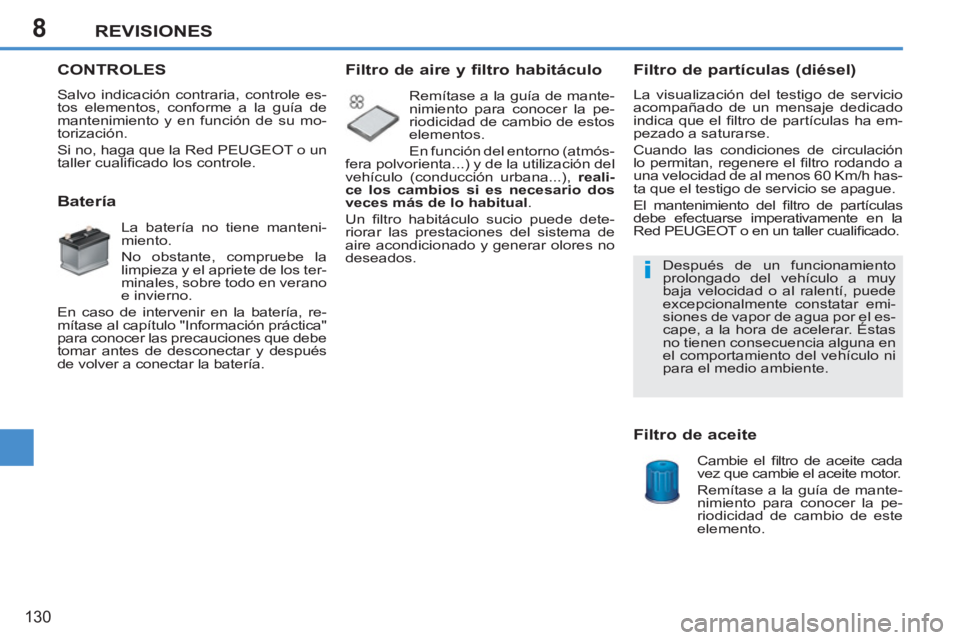 PEUGEOT 207 2011 Manual del propietario (in Spanish) 8
i
REVISIONES
130
CONTROLES
Salvo indicación contraria, controle es-
tos elementos, conforme a la guía de
mantenimiento y en función de su mo-
torización.
Si no, haga que la Red PEUGEOT o u PEUGEOT 207 2011 Manual del propietario (in Spanish) 8
i
REVISIONES
130
CONTROLES
Salvo indicación contraria, controle es-
tos elementos, conforme a la guía de
mantenimiento y en función de su mo-
torización.
Si no, haga que la Red PEUGEOT o u