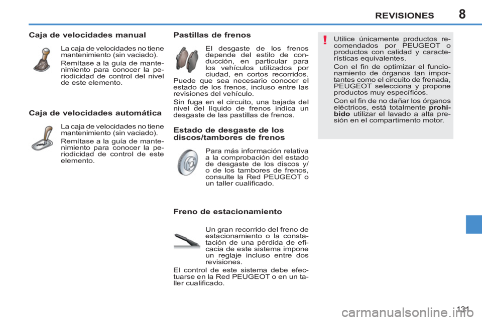 PEUGEOT 207 2011 Manual del propietario (in Spanish) 8
!
REVISIONES
131
Caja de velocidades automática
La caja de velocidades no tiene
mantenimiento (sin vaciado).
Remítase a la guía de mante-
nimiento para conocer la pe-
riodicidad de con PEUGEOT 207 2011 Manual del propietario (in Spanish) 8
!
REVISIONES
131
Caja de velocidades automática
La caja de velocidades no tiene
mantenimiento (sin vaciado).
Remítase a la guía de mante-
nimiento para conocer la pe-
riodicidad de con