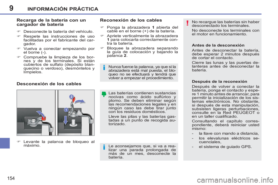 PEUGEOT 207 2011 Manual del propietario (in Spanish) 9
!
i
i
INFORMACIÓN PRÁCTICA
154
No recargue las baterías sin haber
desconectado los terminales.
No desconecte los terminales con
el motor en funcionamiento.
Las baterías contienen susta PEUGEOT 207 2011 Manual del propietario (in Spanish) 9
!
i
i
INFORMACIÓN PRÁCTICA
154
No recargue las baterías sin haber
desconectado los terminales.
No desconecte los terminales con
el motor en funcionamiento.
Las baterías contienen susta
