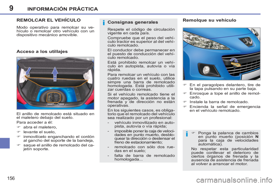 PEUGEOT 207 2011 Manual del propietario (in Spanish) 9
i
i
INFORMACIÓN PRÁCTICA
156
REMOLCAR EL VEHÍCULO
Modo operativo para remolcar su ve-
hículo o remolcar otro vehículo con un
dispositivo mecánico amovible.
Acceso a los utillajes
PEUGEOT 207 2011 Manual del propietario (in Spanish) 9
i
i
INFORMACIÓN PRÁCTICA
156
REMOLCAR EL VEHÍCULO
Modo operativo para remolcar su ve-
hículo o remolcar otro vehículo con un
dispositivo mecánico amovible.
Acceso a los utillajes