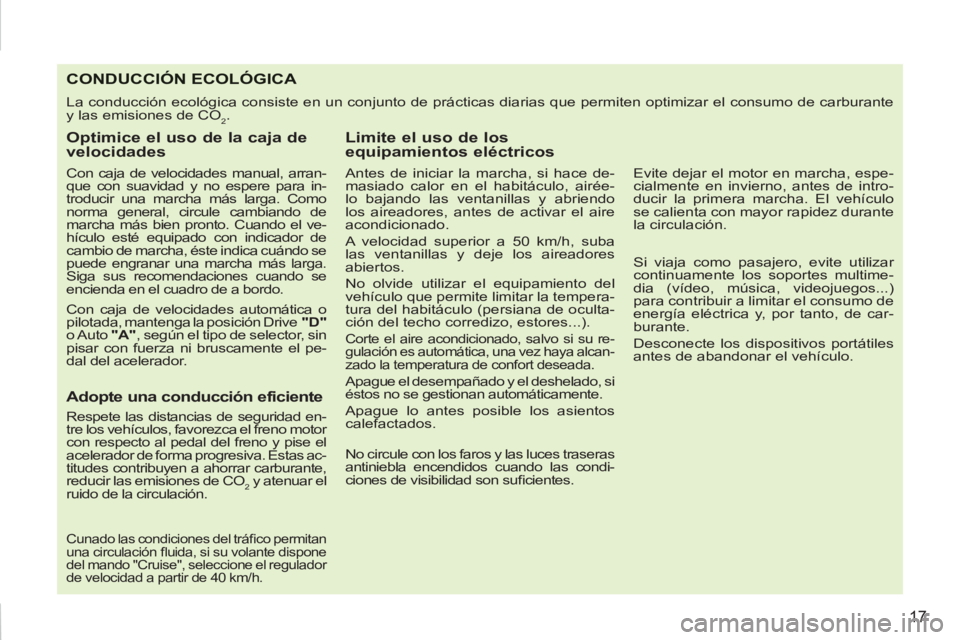 PEUGEOT 207 2011 Manual del propietario (in Spanish) 17
CONDUCCIÓN ECOLÓGICA
La conducción ecológica consiste en un conjunto de prácticas diarias que permiten optimizar el consumo de carburante
y las emisiones de CO
2.
Optimice el uso de l PEUGEOT 207 2011 Manual del propietario (in Spanish) 17
CONDUCCIÓN ECOLÓGICA
La conducción ecológica consiste en un conjunto de prácticas diarias que permiten optimizar el consumo de carburante
y las emisiones de CO
2.
Optimice el uso de l