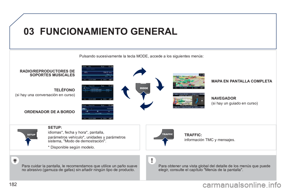 PEUGEOT 207 2011  Manual del propietario (in Spanish) 182
03  FUNCIONAMIENTO GENERAL
 
 
Para obtener una vista global del detalle de los menús que puede elegir, consulte el capítulo "Menús de la pantalla".  
 
Pulsando sucesivamente la tecla MODE, ac