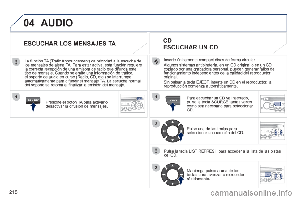 PEUGEOT 207 2011 Manual del propietario (in Spanish) 218
04
1
2
3
AUDIO
Inserte únicamente compact discs de forma circular.
Al
gunos sistemas antipiratería, en un CD original o en un CDcopiado por una grabadora personal, pueden generar fallos de fun PEUGEOT 207 2011 Manual del propietario (in Spanish) 218
04
1
2
3
AUDIO
Inserte únicamente compact discs de forma circular.
Al
gunos sistemas antipiratería, en un CD original o en un CDcopiado por una grabadora personal, pueden generar fallos de fun