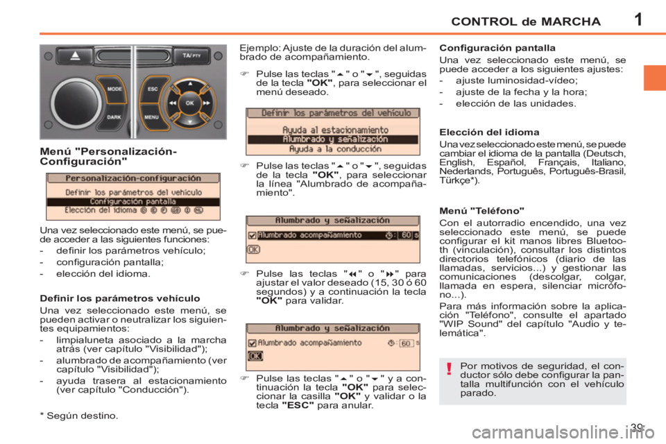 PEUGEOT 207 2011  Manual del propietario (in Spanish) 1
!
CONTROL de MARCHA
39
   
Deﬁ nir los parámetros vehículo 
  Una vez seleccionado este menú, se 
pueden activar o neutralizar los siguien-
tes equipamientos: 
   
 
-   limpialuneta asociado a
