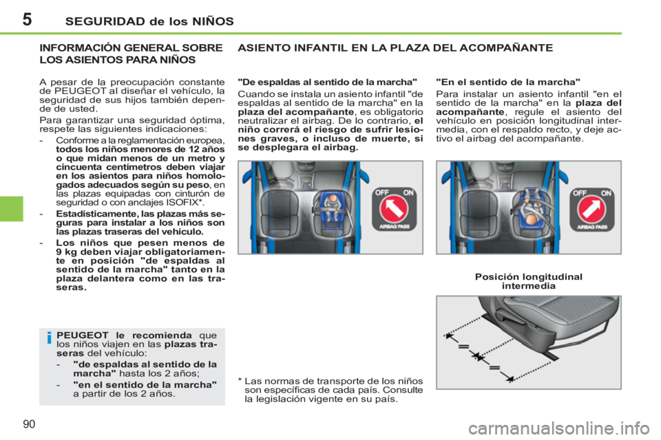PEUGEOT 207 2011 Manual del propietario (in Spanish) 5
i
SEGURIDAD de los NIÑOS
90
PEUGEOT le recomienda
que
los niños viajen en las plazas tra-
seras
del vehículo:
- "de espaldas al sentido de la
marcha"
hasta los 2 años;
PEUGEOT 207 2011 Manual del propietario (in Spanish) 5
i
SEGURIDAD de los NIÑOS
90
PEUGEOT le recomienda
que
los niños viajen en las plazas tra-
seras
del vehículo:
- "de espaldas al sentido de la
marcha"
hasta los 2 años;