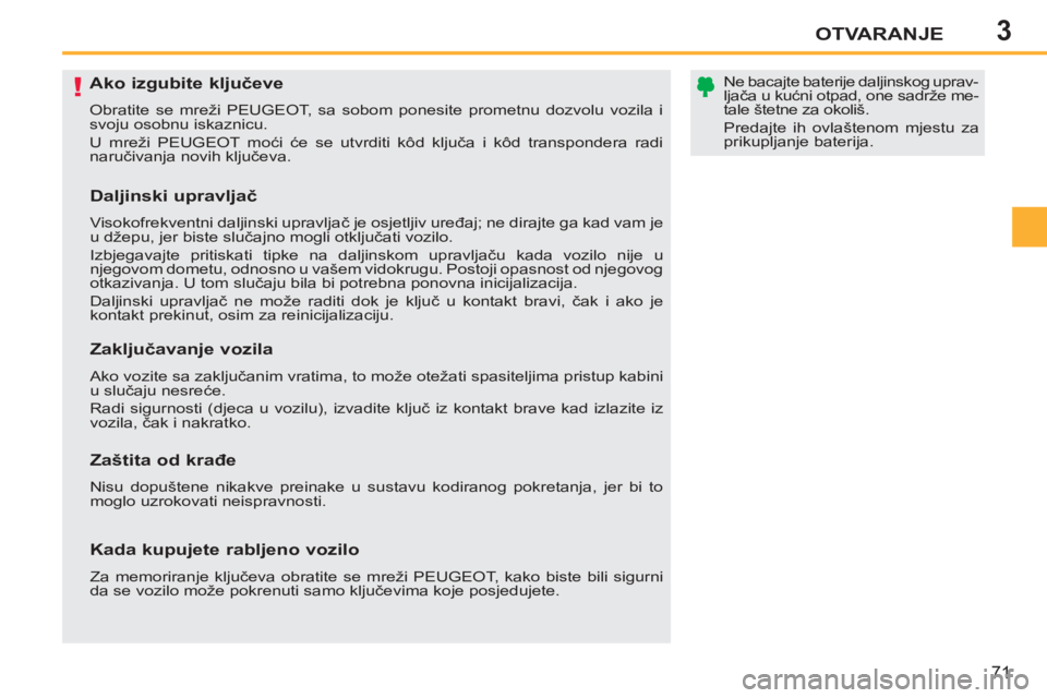 PEUGEOT 207 2011  Upute Za Rukovanje (in Croatian) 3
!
OTVARANJE
71
   
 
 
 
 
 
 
 
 
 
 
 
 
 
Ako izgubite ključeve 
 
Obratite se mreži PEUGEOT, sa sobom ponesite prometnu dozvolu vozila i 
svoju osobnu iskaznicu. 
  U mreži PEUGEOT moći će 