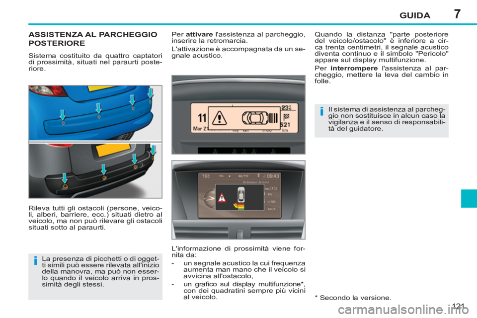 PEUGEOT 207 2011  Manuale duso (in Italian) 7
i
i
GUIDA
121
ASSISTENZA AL PARCHEGGIO
POSTERIORE 
  Sistema costituito da quattro captatori 
di prossimità, situati nel paraurti poste-
riore. 
  Rileva tutti gli ostacoli (persone, veico-
li, alb