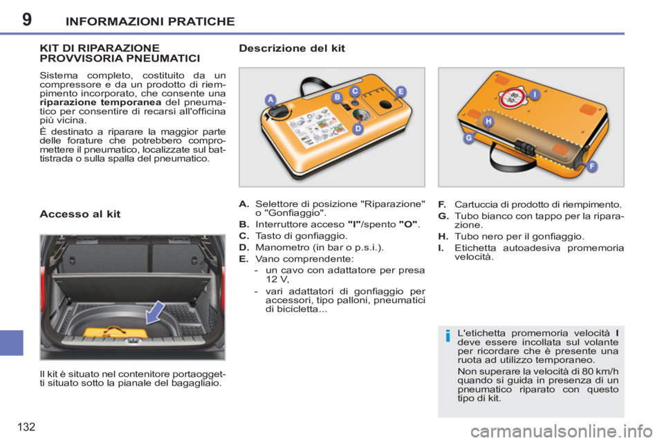 PEUGEOT 207 2011  Manuale duso (in Italian) 9
i
INFORMAZIONI PRATICHE
132
KIT DI RIPARAZIONE PROVVISORIA PNEUMATICI
  Sistema completo, costituito da un 
compressore e da un prodotto di riem-
pimento incorporato, che consente una 
  riparazione