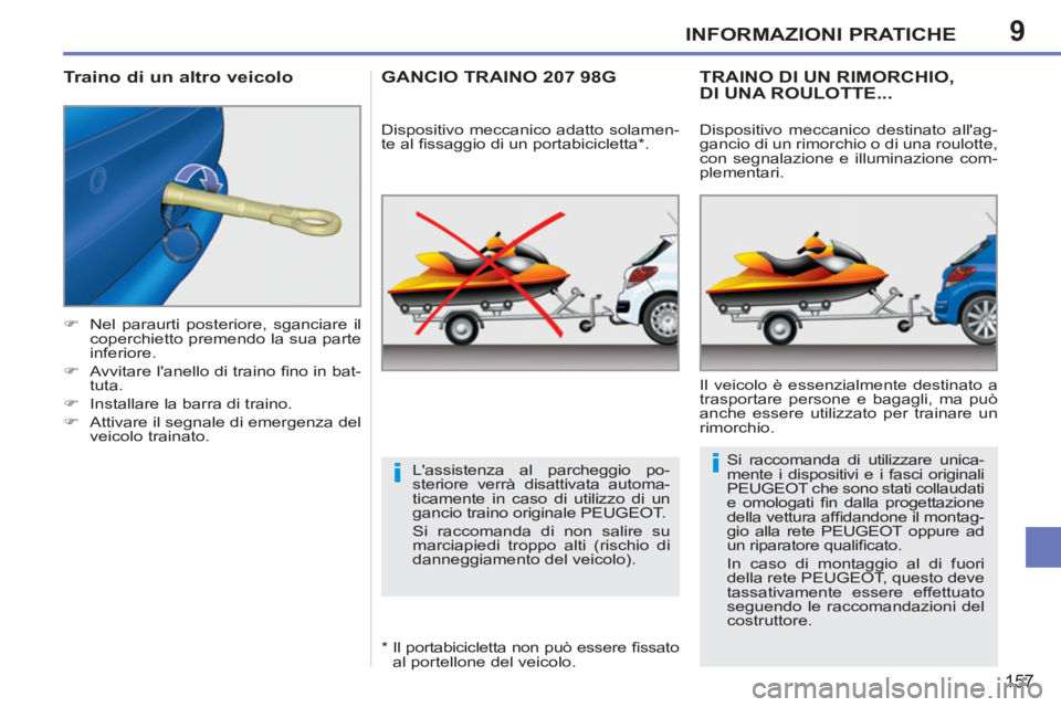 PEUGEOT 207 2011  Manuale duso (in Italian) 9
ii
INFORMAZIONI PRATICHE
157
   
 
�) 
  Nel paraurti posteriore, sganciare il 
coperchietto premendo la sua parte 
inferiore. 
   
�) 
  Avvitare lanello di traino ﬁ no in bat-
tuta. 
   
�) 
  