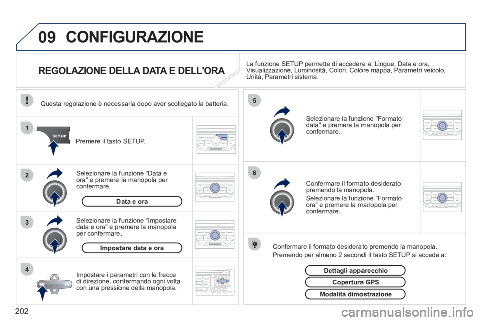 PEUGEOT 207 2011  Manuale duso (in Italian) 202
09
4 3 2 1
65
CONFIGURAZIONE 
   
 
 
 
 
 
 
 
 
 
 
 
 
 
 
REGOLAZIONE DELLA DATA E DELLORA La funzione SETUP permette di accedere a: Lingue, Data e ora, Visualizzazione, Luminosità, Colori, 