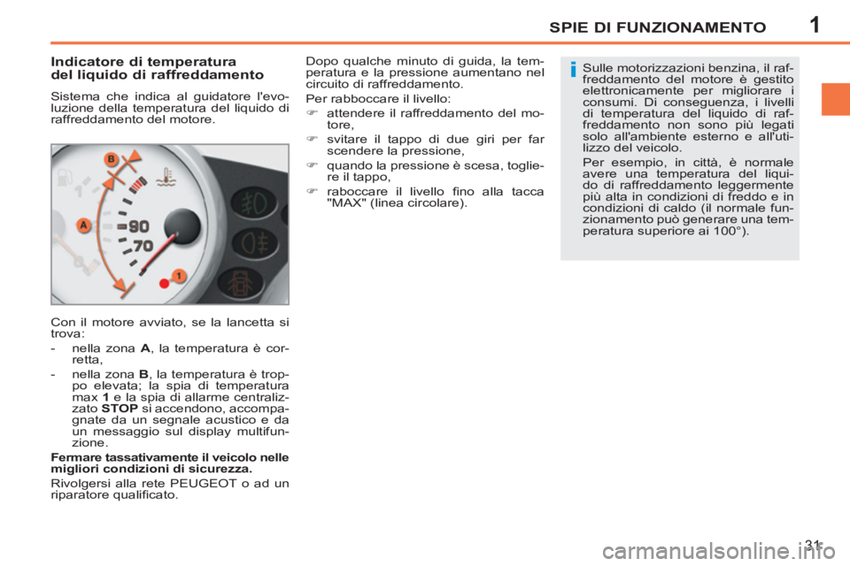 PEUGEOT 207 2011  Manuale duso (in Italian) 1
i
SPIE DI FUNZIONAMENTO
31
   
 
 
 
 
 
Indicatore di temperatura 
del liquido di raffreddamento 
  Sistema che indica al guidatore levo-
luzione della temperatura del liquido di 
raffreddamento d