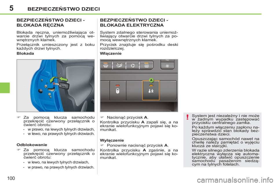 PEUGEOT 207 2011  Instrukcja obsługi (in Polish) 5
!
BEZPIECZEŃSTWO DZIECI
100
 
System jest niezależny i nie może 
w żadnym wypadku zastępować 
przycisku centralnego zamka. 
  Po każdym włączeniu zapłonu na-
leży sprawdzić stan blokady 
