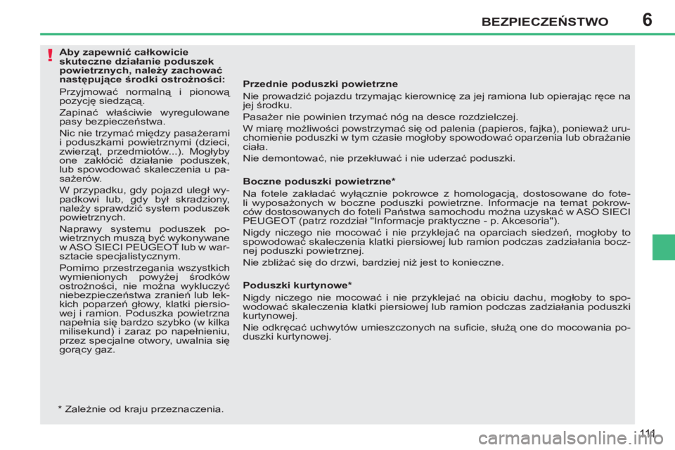 PEUGEOT 207 2011  Instrukcja obsługi (in Polish) 6
!
BEZPIECZEŃSTWO
111
 
 
Przednie poduszki powietrzne 
  Nie prowadzić pojazdu trzymając kierownicę za jej ramiona lub opierając ręce na 
jej środku. 
  Pasażer nie powinien trzymać nóg na