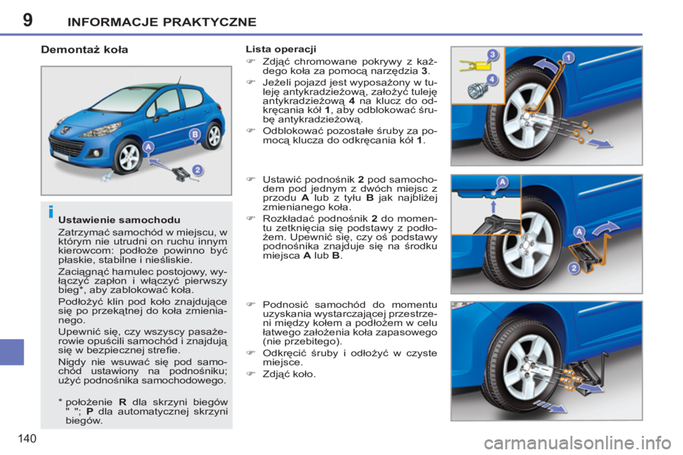 PEUGEOT 207 2011  Instrukcja obsługi (in Polish) 9
i
INFORMACJE PRAKTYCZNE
140
   
Ustawienie samochodu 
  Zatrzymać samochód w miejscu, w 
którym nie utrudni on ruchu innym 
kierowcom: podłoże powinno być 
płaskie, stabilne i nieśliskie. 
 