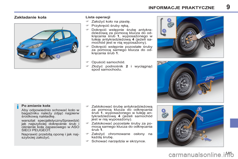 PEUGEOT 207 2011  Instrukcja obsługi (in Polish) 9
i
INFORMACJE PRAKTYCZNE
141
   
Po zmianie koła 
  Aby odpowiednio schować koło w 
bagażniku należy zdjąć najpierw 
środkową nakładkę. 
  warsztat specjalistycznySprawdzić 
jak najszybci