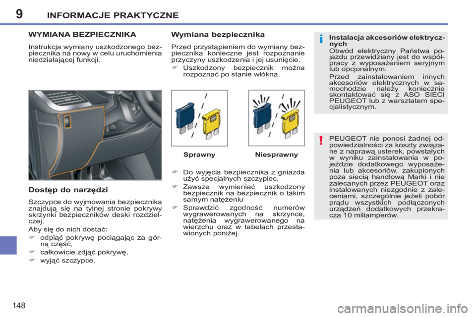 PEUGEOT 207 2011  Instrukcja obsługi (in Polish) 9
!
i
INFORMACJE PRAKTYCZNE
148
  PEUGEOT nie ponosi żadnej od-
powiedzialności za koszty związa-
ne z naprawą usterek, powstałych 
w wyniku zainstalowania w po-
jeździe dodatkowego wyposaże-
n